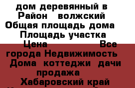 дом деревянный в › Район ­ волжский › Общая площадь дома ­ 28 › Площадь участка ­ 891 › Цена ­ 2 000 000 - Все города Недвижимость » Дома, коттеджи, дачи продажа   . Хабаровский край,Комсомольск-на-Амуре г.